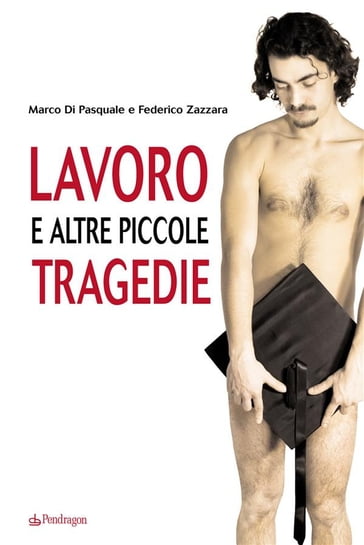 Lavoro e altre piccole tragedie - Federico Zazzara Marco Di Pasquale
