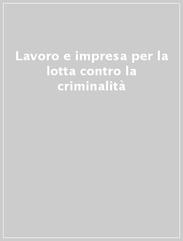 Lavoro e impresa per la lotta contro la criminalità