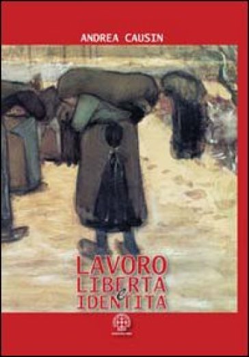 Lavoro, libertà e identità. Costruire la sicurezza nei chiaroscuri del cambiamento - Andrea Causin