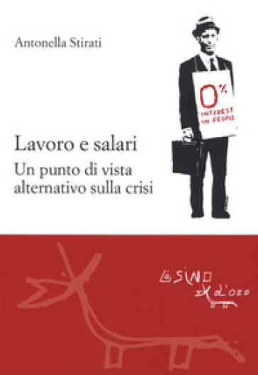 Lavoro e salari. Un punto di vista alternativo sulla crisi - Antonella Stirati