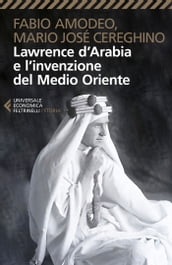 Lawrence dArabia e linvenzione del Medio Oriente