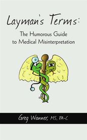 Layman s Terms: the Humorous Guide to Medical Misinterpretation