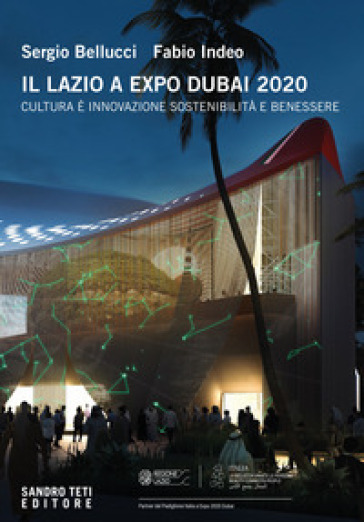 Il Lazio a Expo Dubai 2020. Cultura è innovazione sostenibilità e benessere. Ediz. multilingue - Sergio Bellucci - Fabio Indeo