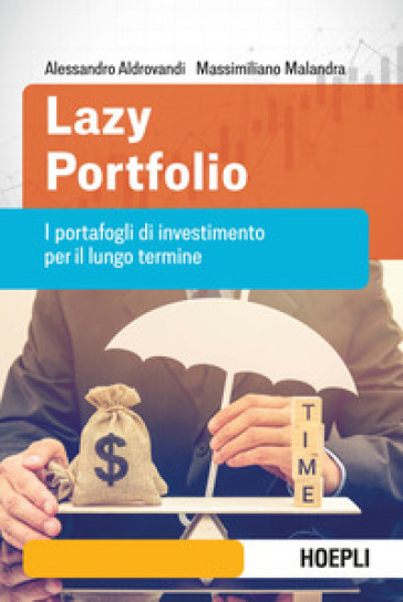 Lazy portfolio. I portafogli di investimento per il lungo termine - Alessandro Aldrovandi - Massimiliano Malandra