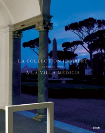 'Le Grand Tour'. La collection Lambert à la Villa Médicis. Catalogo della mostra (Roma, 7...