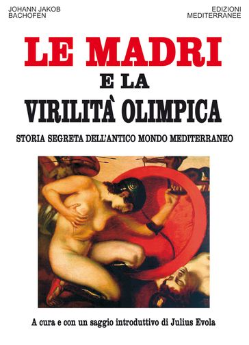 Le Madri e la Virilità Olimpica - Giampiero Moretti - Johann Jacob Bachofen