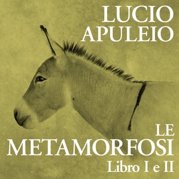 Le Metamorfosi. Libro I e II - Apuleio - Elia Serafin - Paola Ergi