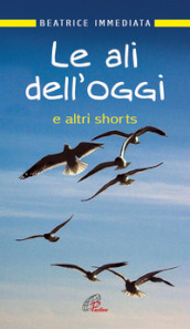 Le ali dell oggi. E altri shorts