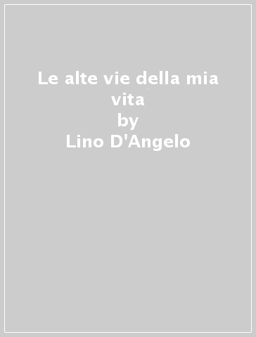 Le alte vie della mia vita - Lino D