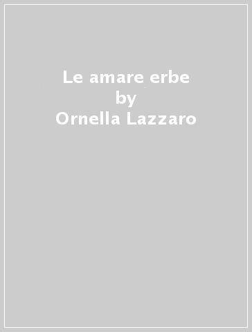 Le amare erbe - Ornella Lazzaro