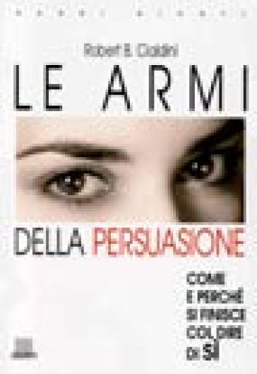 Le armi della persuasione - Robert B. Cialdini - Libro - Mondadori