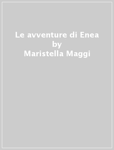 Le avventure di Enea - Maristella Maggi
