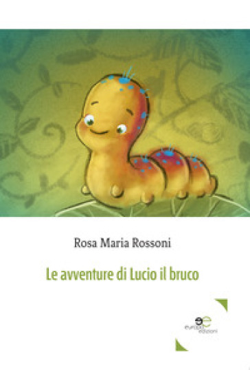 Le avventure di Lucio il bruco - Rosa Maria Rossoni