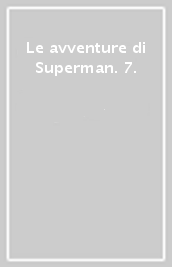 Le avventure di Superman. 7.