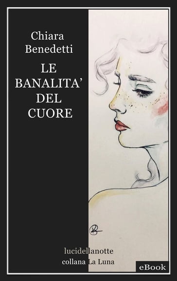 Le banalità del cuore - Chiara Benedetti