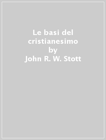 Le basi del cristianesimo - John R. W. Stott