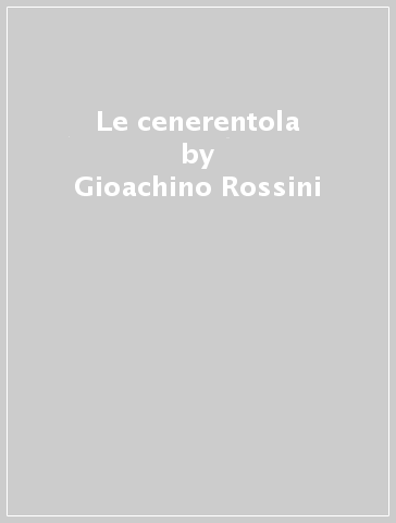 Le cenerentola - Gioachino Rossini