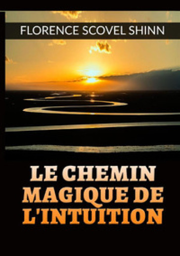 Le chemin magique de l'intuition - Florence Scovel Shinn