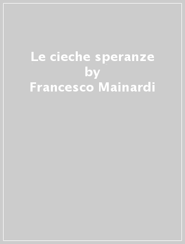 Le cieche speranze - Francesco Mainardi | 