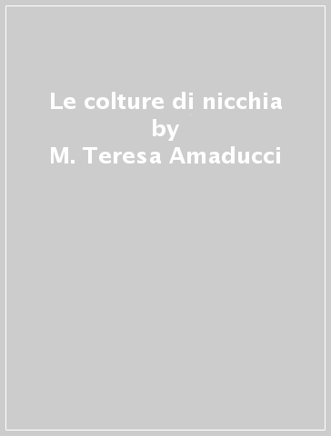 Le colture di nicchia - M. Teresa Amaducci - Vittorio Marzi - Giampietro Venturi