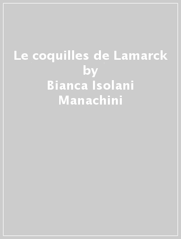 Le coquilles de Lamarck - Bianca Isolani Manachini - Barbara Manachini