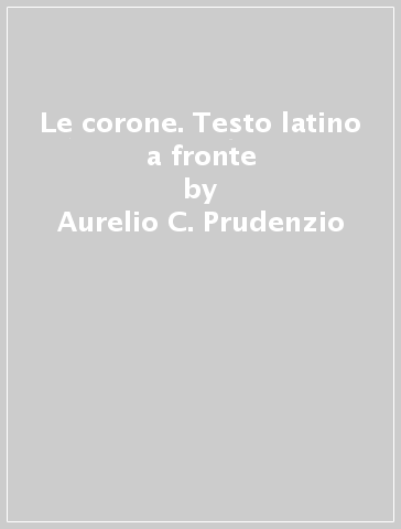 Le corone. Testo latino a fronte - Aurelio C. Prudenzio