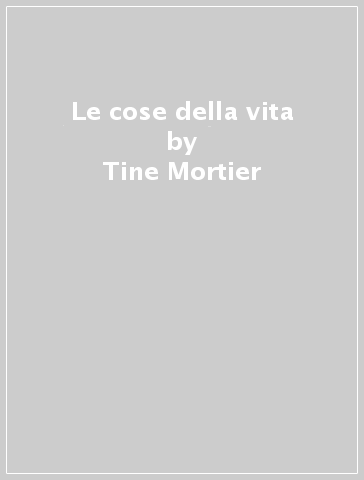 Le cose della vita - Tine Mortier