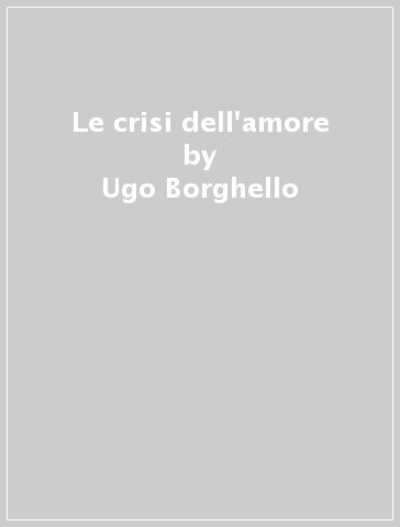 Le crisi dell'amore - Ugo Borghello