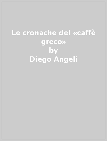 Le cronache del «caffè greco» - Diego Angeli