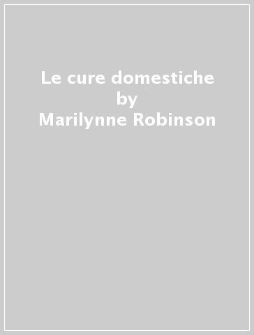 Le cure domestiche - Marilynne Robinson
