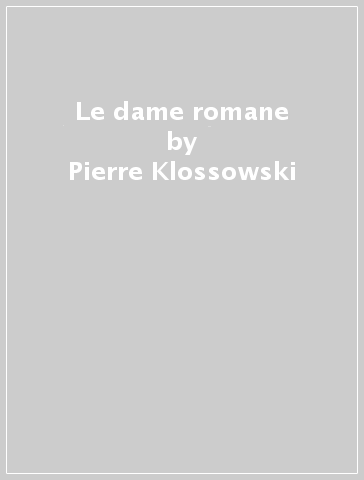 Le dame romane - Pierre Klossowski