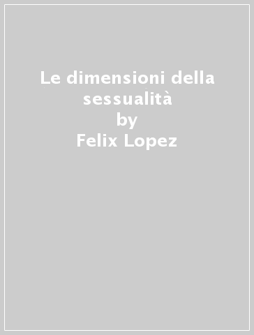 Le dimensioni della sessualità - Felix Lopez - Antonio Fuertes