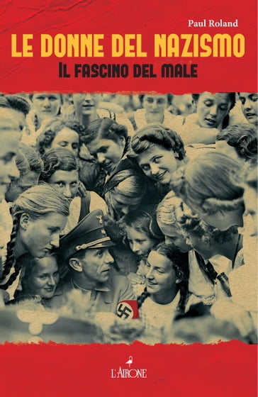 Le donne del nazismo - Paul Roland