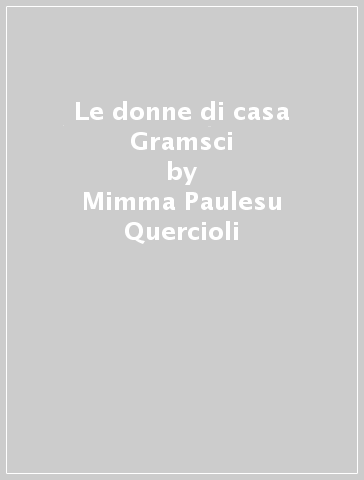 Le donne di casa Gramsci - Mimma Paulesu Quercioli