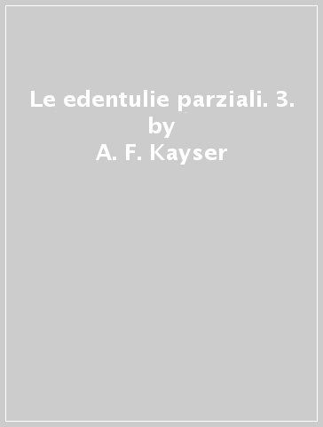 Le edentulie parziali. 3. - Gian Antonio Favero - A. F. Kayser