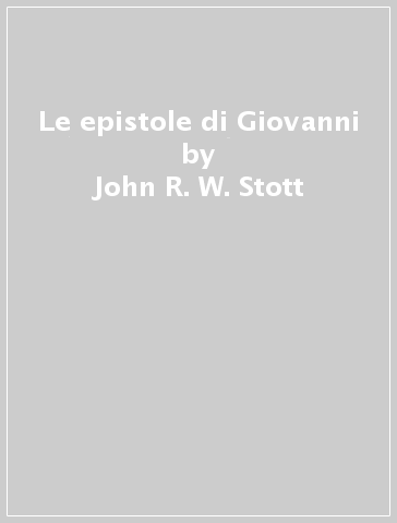 Le epistole di Giovanni - John R. W. Stott