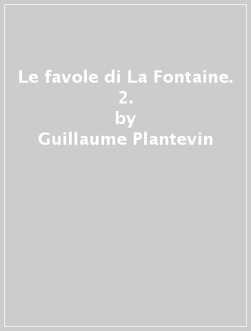 Le favole di La Fontaine. 2. - Guillaume Plantevin - Julia Frolich