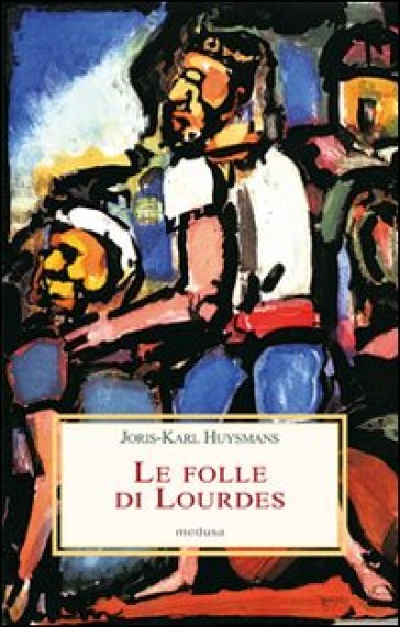 Le folle di Lourdes - Joris-Karl Huysmans