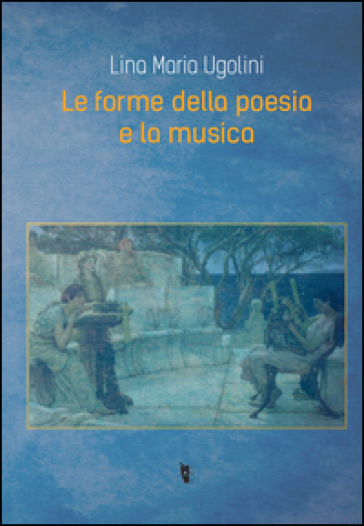 Le forme della poesia e la musica - LINA MARIA UGOLINI