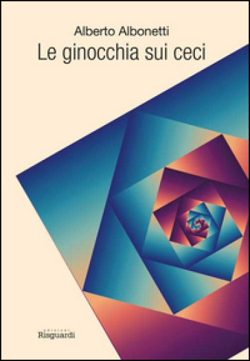 Le ginocchia sui ceci - Alberto Albonetti