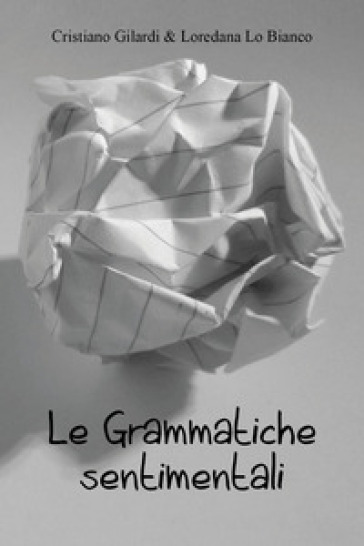 Le grammatiche sentimentali - Cristiano Gilardi - Loredana Lo Bianco