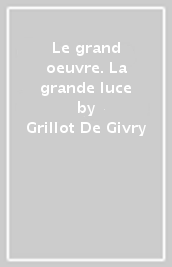 Le grand oeuvre. La grande luce