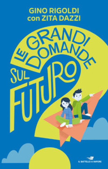 Le grandi domande sul futuro - Gino Rigoldi - Zita Dazzi