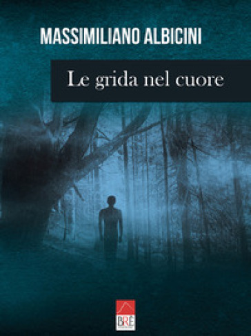 Le grida nel cuore - Massimiliano Albicini