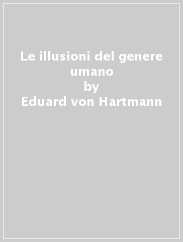 Le illusioni del genere umano - Eduard von Hartmann