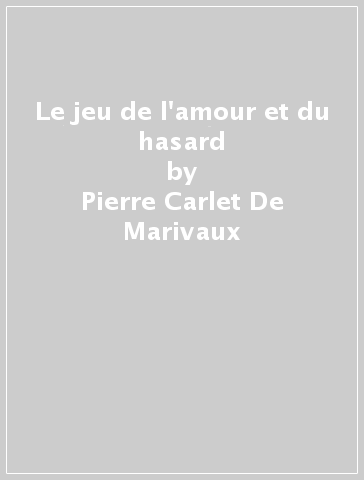 Le jeu de l'amour et du hasard - Pierre Carlet De Marivaux