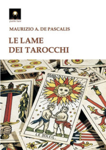 Le lame dei tarocchi - Maurizio Antonio De Pascalis