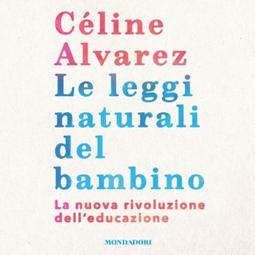 Le leggi naturali del bambino - Céline Alvarez - Marianna Basile - Chiara Lusetti