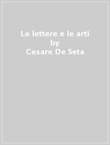 Le lettere e le arti - Cesare De Seta