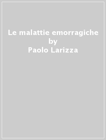 Le malattie emorragiche - Paolo Larizza - Enrico Capodicasa